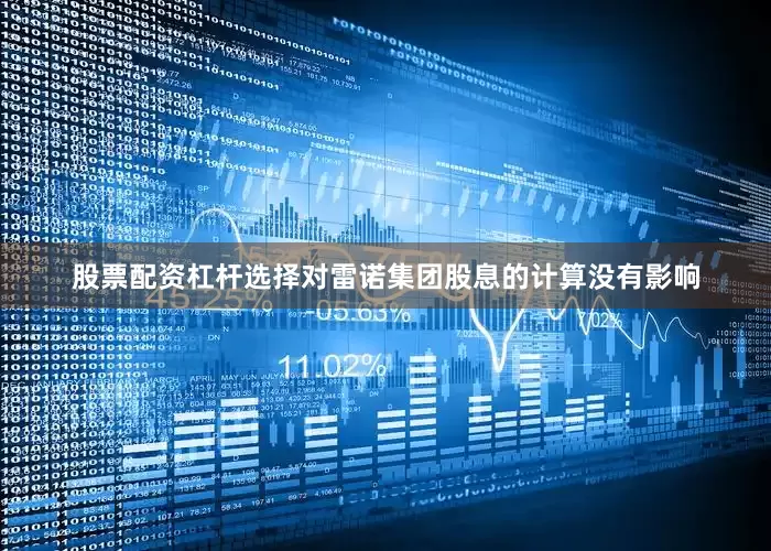 股票配资杠杆选择对雷诺集团股息的计算没有影响