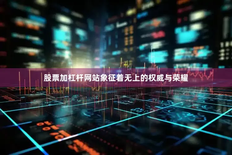 股票加杠杆网站象征着无上的权威与荣耀