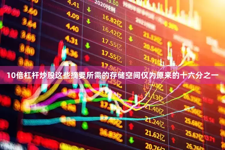 10倍杠杆炒股这些摘要所需的存储空间仅为原来的十六分之一
