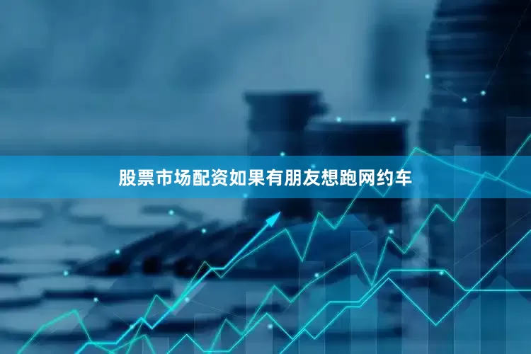股票市场配资如果有朋友想跑网约车