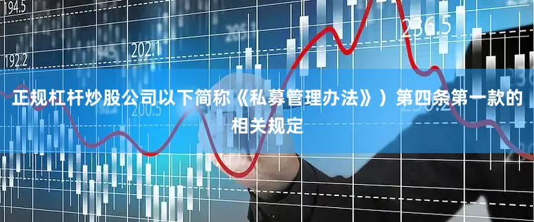 正规杠杆炒股公司以下简称《私募管理办法》）第四条第一款的相关规定
