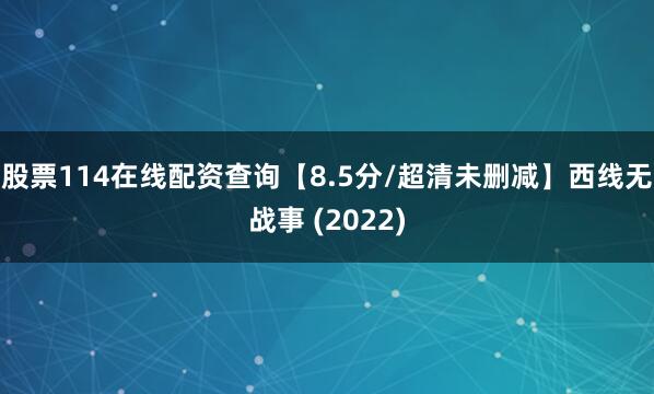 股票114在线配资查询【8.5分/超清未删减】西线无战事 (2022)